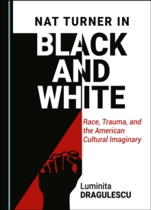 None Nat Turner in Black and White : Race, Trauma, and the American Cultural Imaginary