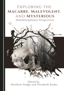 None Exploring the Macabre, Malevolent, and Mysterious : Multidisciplinary Perspectives