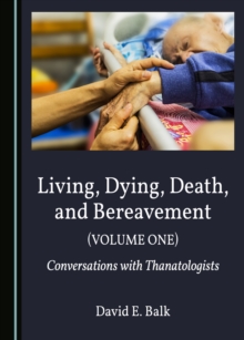 None Living, Dying, Death, and Bereavement (Volume One) : Conversations with Thanatologists