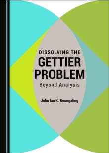 None Dissolving the Gettier Problem : Beyond Analysis