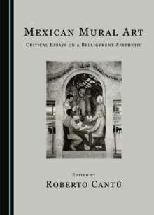 None Mexican Mural Art : Critical Essays on a Belligerent Aesthetic