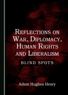 None Reflections on War, Diplomacy, Human Rights and Liberalism : Blind Spots