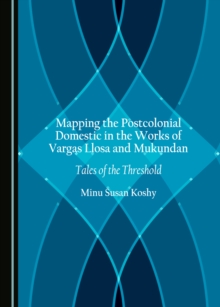 None Mapping the Postcolonial Domestic in the Works of Vargas Llosa and Mukundan : Tales of the Threshold