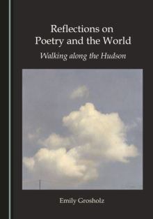 None Reflections on Poetry and the World : Walking along the Hudson