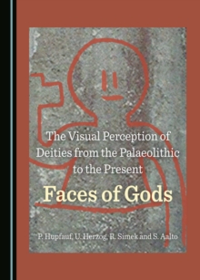 The Visual Perception of Deities from the Palaeolithic to the Present : Faces of Gods