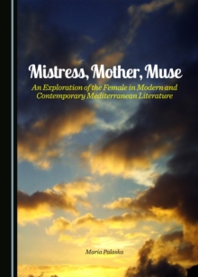 None Mistress, Mother, Muse : An Exploration of the Female in Modern and Contemporary Mediterranean Literature