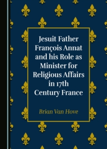 None Jesuit Father Francois Annat and his Role as Minister for Religious Affairs in 17th Century France