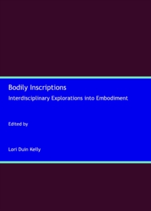 None Bodily Inscriptions : Interdisciplinary Explorations into Embodiment