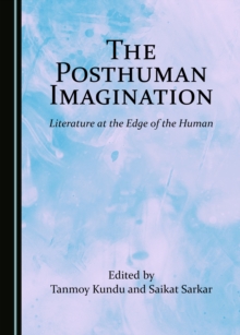 The Posthuman Imagination : Literature at the Edge of the Human