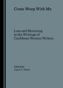 None Come Weep With Me : Loss and Mourning in the Writings of Caribbean Women Writers