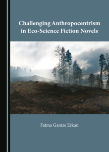 None Challenging Anthropocentrism in Eco-Science Fiction Novels