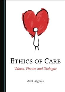 None Ethics of Care : Values, Virtues and Dialogue