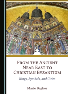 None From the Ancient Near East to Christian Byzantium : Kings, Symbols, and Cities