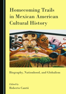 None Homecoming Trails in Mexican American Cultural History : Biography, Nationhood, and Globalism