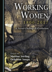 None Working Women, 1800-2017 : A Never-Ending (R)Evolution