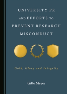 None University PR and Efforts to Prevent Research Misconduct : Gold, Glory and Integrity