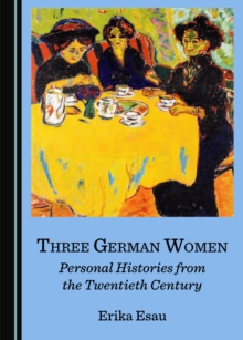 None Three German Women : Personal Histories from the Twentieth Century