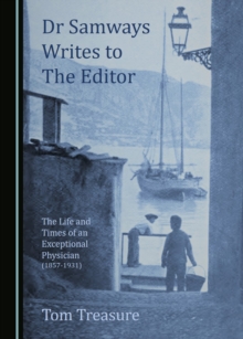 None Dr Samways Writes to the Editor : The Life and Times of an Exceptional Physician (1857-1931)