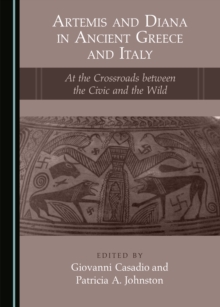 None Artemis and Diana in Ancient Greece and Italy : At the Crossroads between the Civic and the Wild