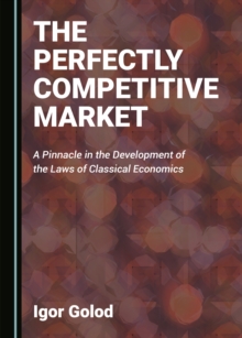 The Perfectly Competitive Market : A Pinnacle in the Development of the Laws of Classical Economics