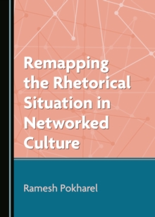 None Remapping the Rhetorical Situation in Networked Culture