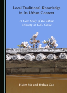 None Local Traditional Knowledge in Its Urban Context : A Case Study of Bai Ethnic Minority in Dali, China