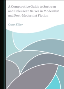 A Comparative Guide to Sartrean and Deleuzean Selves in Modernist and Post-Modernist Fiction