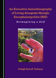 None Evocative Autoethnography of Living Alongside Myalgic Encephalomyelitis (ME) : Reimagining a Self