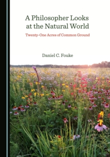 A Philosopher Looks at the Natural World : Twenty-One Acres of Common Ground