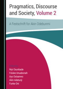 Pragmatics, Discourse And Society, Volume 2 : A Festschrift For Akin Odebunmi