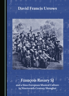 None Francois Ravary SJ and a Sino-European Musical Culture in Nineteenth-Century Shanghai