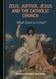 None Zeus, Jupiter, Jesus and the Catholic Church : What Good Is a God?