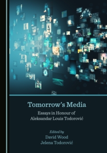 None Tomorrow's Media : Essays in Honour of Aleksandar Louis Todorovic