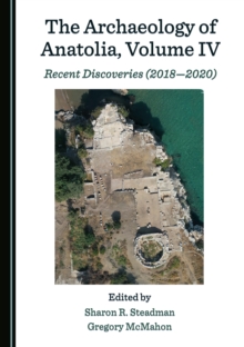 The Archaeology of Anatolia, Volume IV : Recent Discoveries (2018-2020)