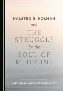 None Halsted R. Holman and the Struggle for the Soul of Medicine