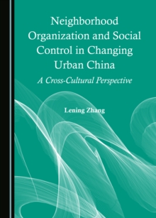 None Neighborhood Organization and Social Control in Changing Urban China : A Cross-Cultural Perspective