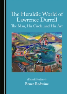 The Heraldic World of Lawrence Durrell : The Man, His Circle, and His Art (Durrell Studies 4)