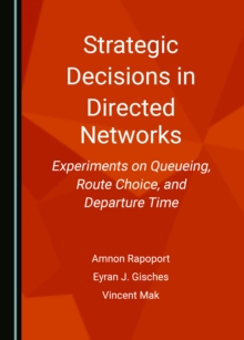 None Strategic Decisions in Directed Networks : Experiments on Queueing, Route Choice, and Departure Time