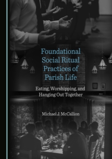 None Foundational Social Ritual Practices of Parish Life : Eating, Worshipping, and Hanging Out Together