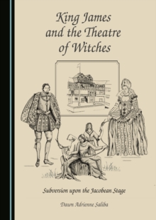 None King James and the Theatre of Witches : Subversion upon the Jacobean Stage