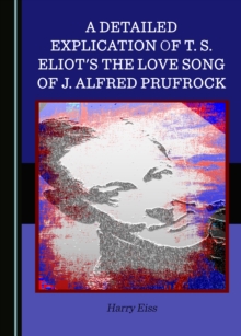 A Detailed Explication of T. S. Eliot's The Love Song of J. Alfred Prufrock