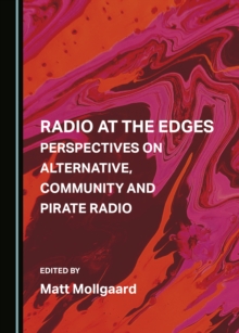 None Radio at the Edges : Perspectives on Alternative, Community and Pirate Radio