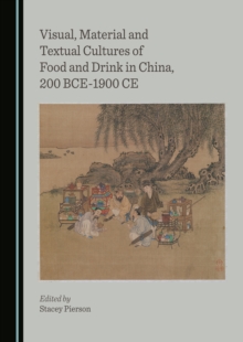 None Visual, Material and Textual Cultures of Food and Drink in China, 200 BCE-1900 CE