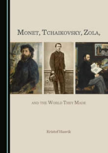 None Monet, Tchaikovsky, Zola, and the World They Made