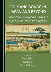 None Folk and Songs in Japan and Beyond : Ethnomusicological Essays in Honour of David W. Hughes