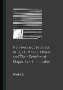 None New Research Progress in Ti2AlCN MAX Phases and Their Reinforced Magnesium Composites