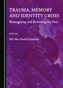 None Trauma, Memory and Identity Crisis : Reimagining and Rewriting the Past