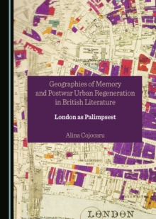 None Geographies of Memory and Postwar Urban Regeneration in British Literature : London as Palimpsest