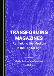 None Transforming Magazines : Rethinking the Medium in the Digital Age