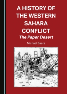 A History of the Western Sahara Conflict : The Paper Desert